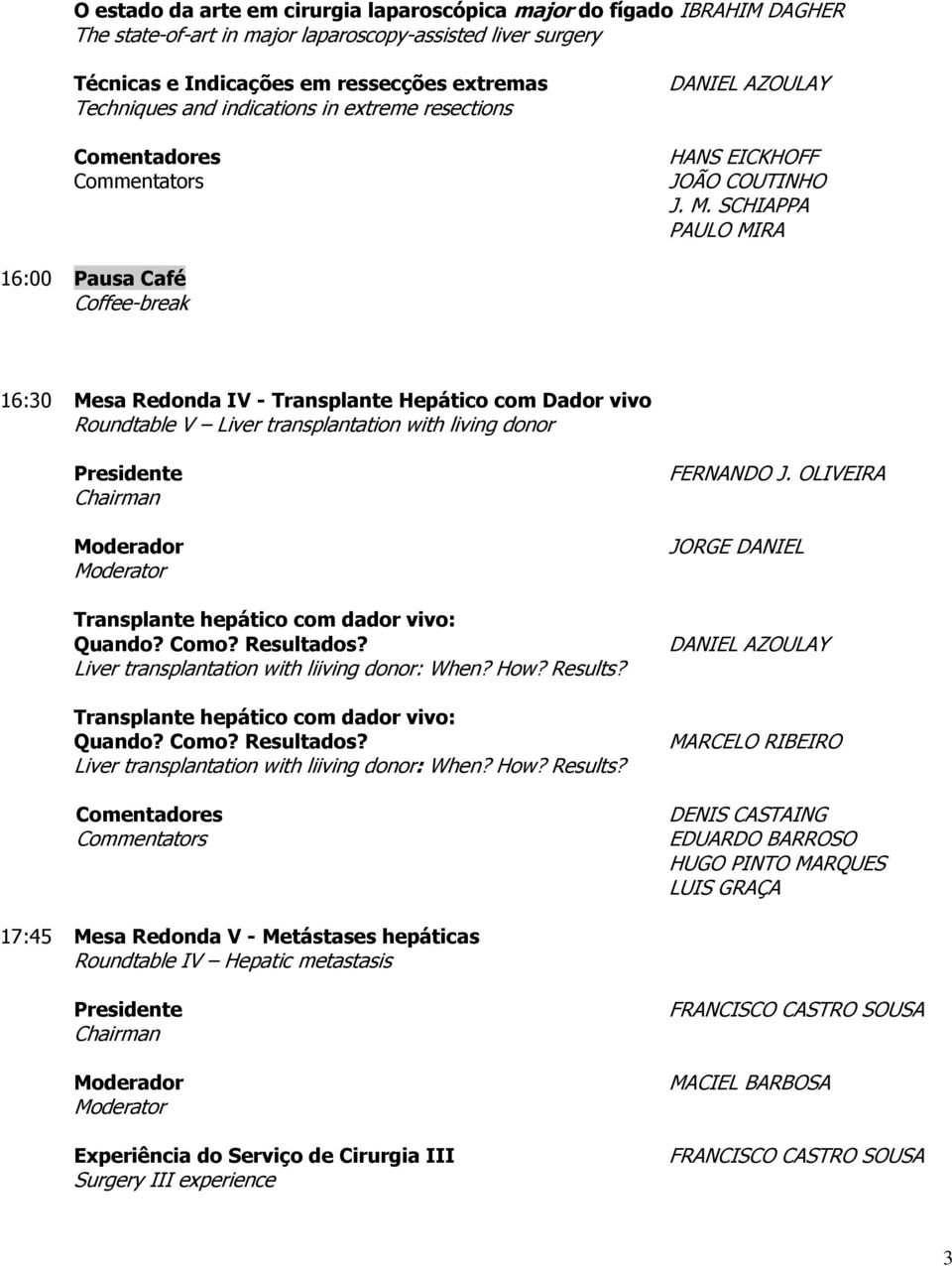 SCHIAPPA PAULO MIRA 16:00 Pausa Café Coffee-break 16:30 Mesa Redonda IV - Transplante Hepático com Dador vivo Roundtable V Liver transplantation with living donor Transplante hepático com dador vivo: