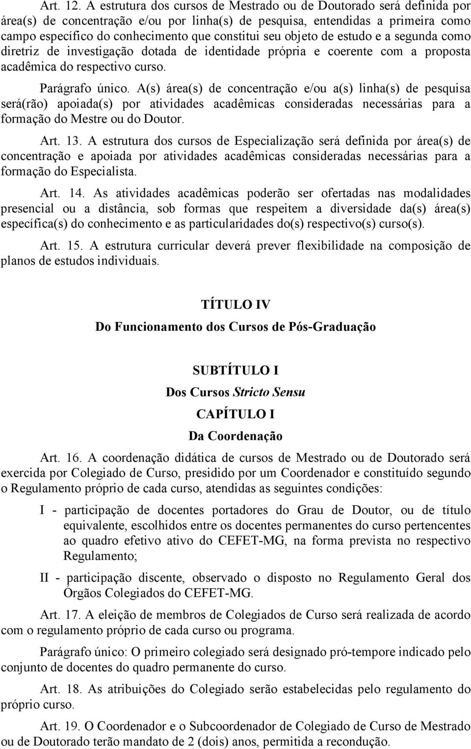 seu objeto de estudo e a segunda como diretriz de investigação dotada de identidade própria e coerente com a proposta acadêmica do respectivo curso. Parágrafo único.