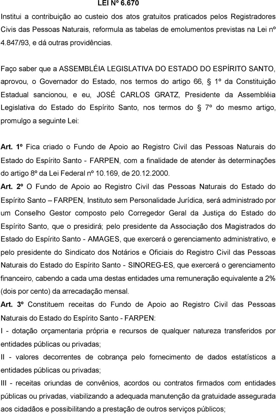 Faço saber que a ASSEMBLÉIA LEGISLATIVA DO ESTADO DO ESPÍRITO SANTO, aprovou, o Governador do Estado, nos termos do artigo 66, 1º da Constituição Estadual sancionou, e eu, JOSÉ CARLOS GRATZ,