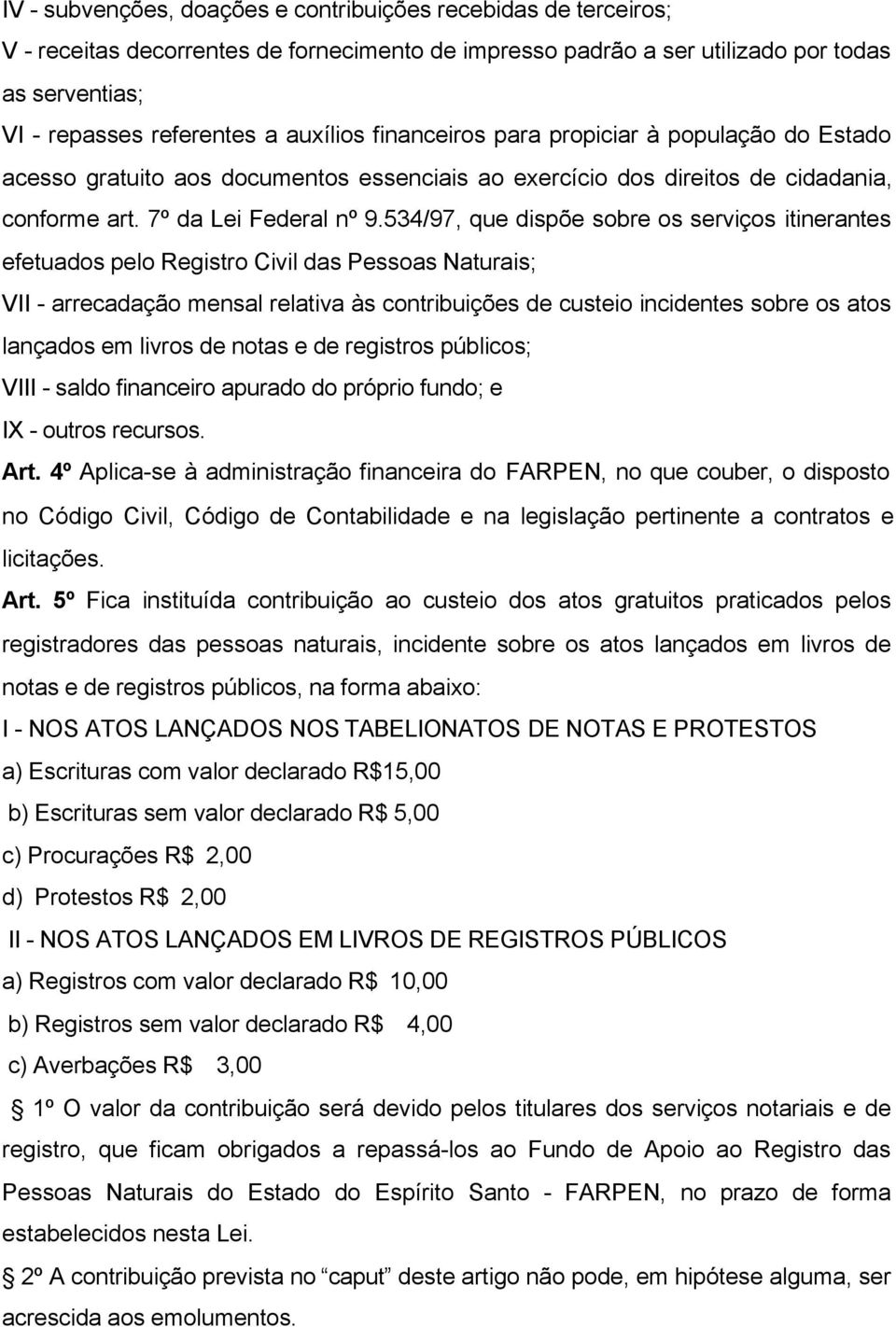 534/97, que dispõe sobre os serviços itinerantes efetuados pelo Registro Civil das Pessoas Naturais; VII - arrecadação mensal relativa às contribuições de custeio incidentes sobre os atos lançados em