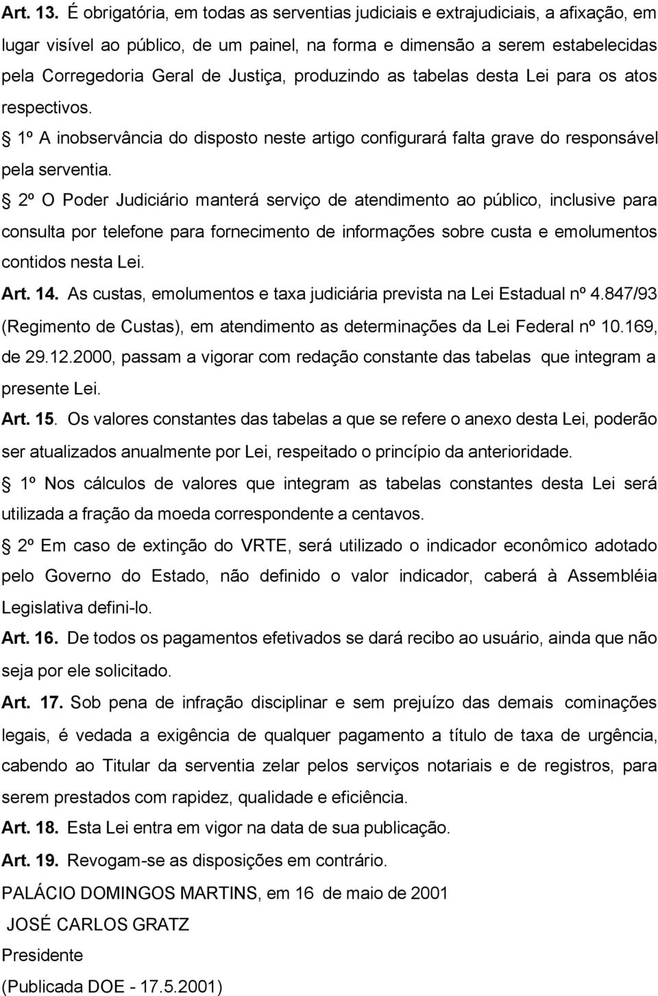 produzindo as tabelas desta Lei para os atos respectivos. 1º A inobservância do disposto neste artigo configurará falta grave do responsável pela serventia.