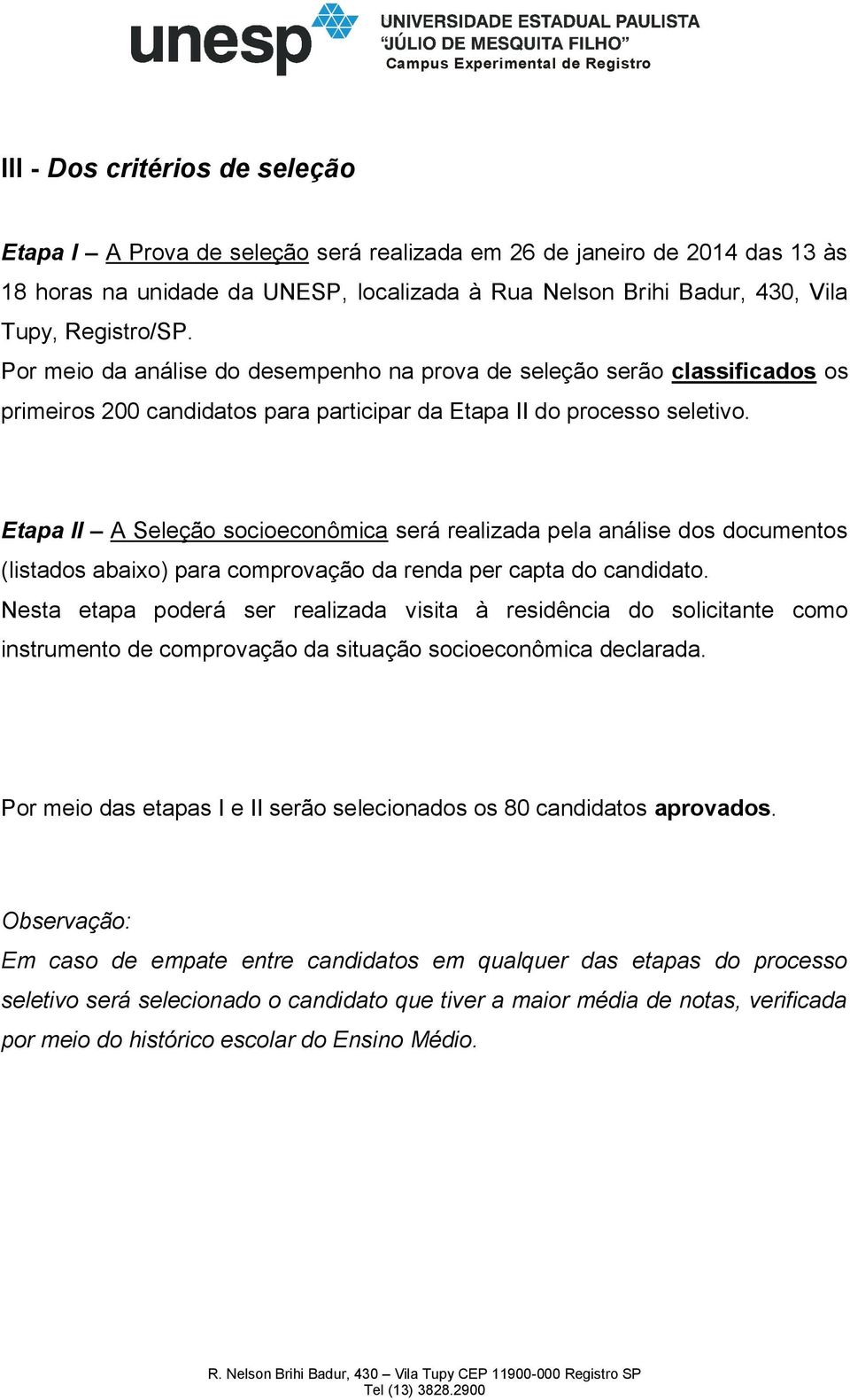 Etapa II A Seleção socioeconômica será realizada pela análise dos documentos (listados abaixo) para comprovação da renda per capta do candidato.