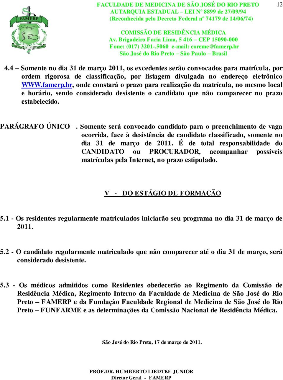 Somente será convocado candidato para o preenchimento de vaga ocorrida, face à desistência de candidato classificado, somente no dia 31 de março de 2011.