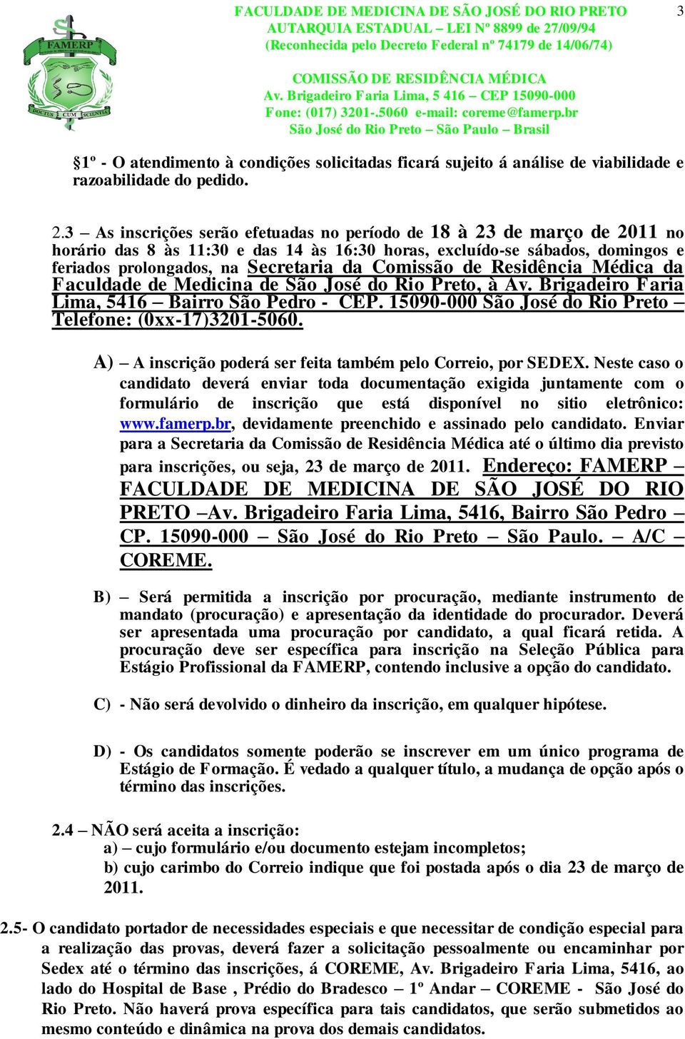 Comissão de Residência Médica da Faculdade de Medicina de São José do Rio Preto, à Av. Brigadeiro Faria Lima, 5416 Bairro São Pedro - CEP. 15090-000 São José do Rio Preto Telefone: (0xx-17)3201-5060.