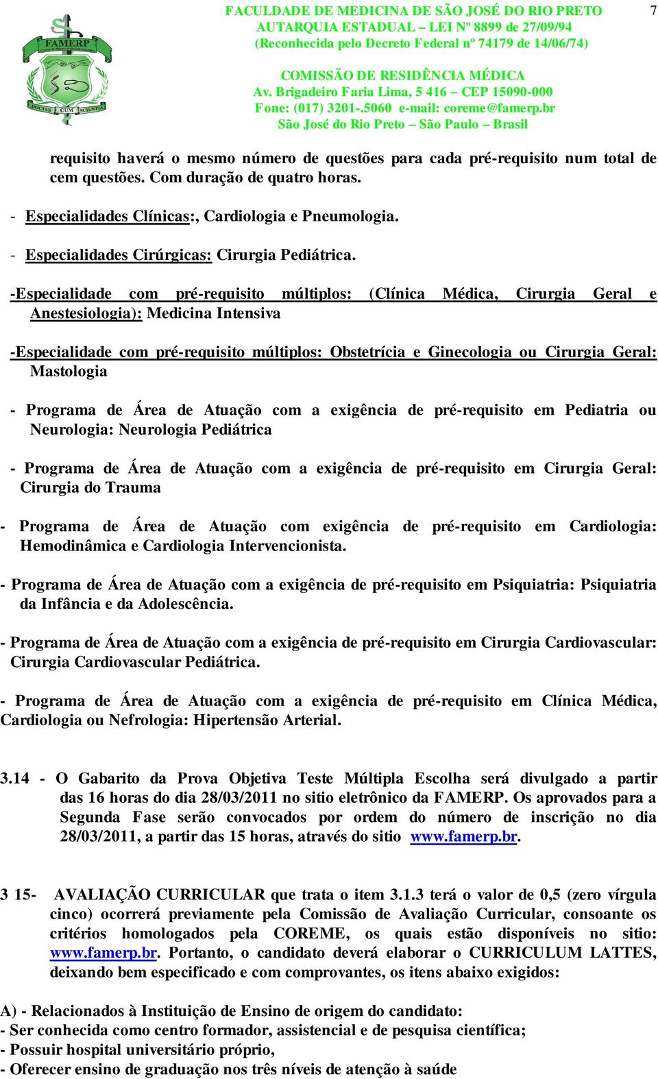 -Especialidade com pré-requisito múltiplos: (Clínica Médica, Cirurgia Geral e Anestesiologia): Medicina Intensiva -Especialidade com pré-requisito múltiplos: Obstetrícia e Ginecologia ou Cirurgia