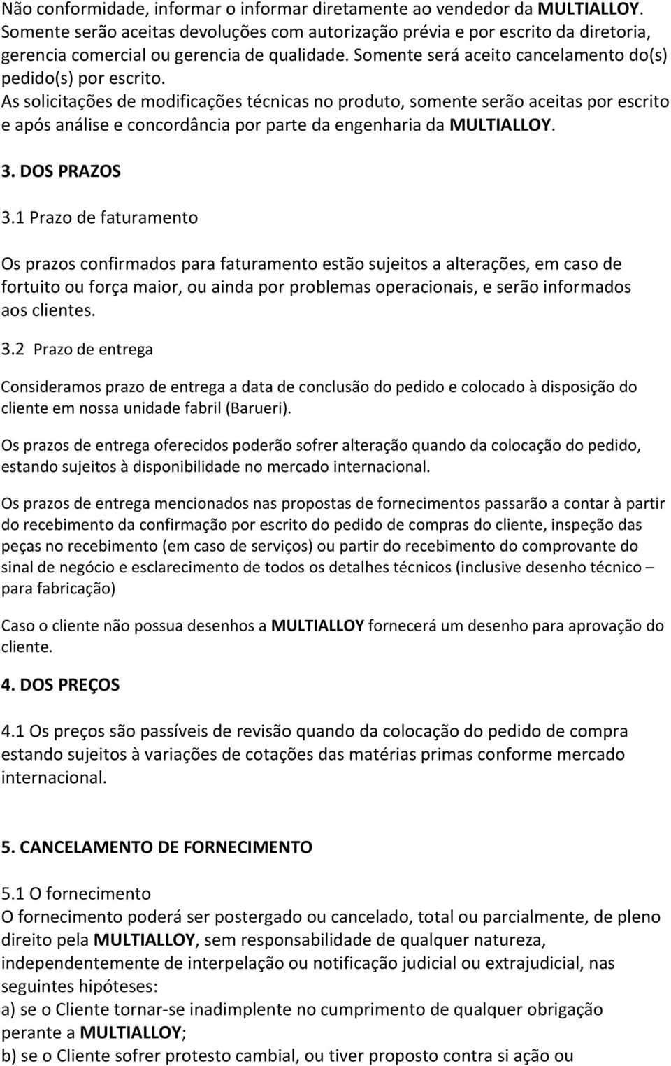 As solicitações de modificações técnicas no produto, somente serão aceitas por escrito e após análise e concordância por parte da engenharia da MULTIALLOY. 3. DOS PRAZOS 3.