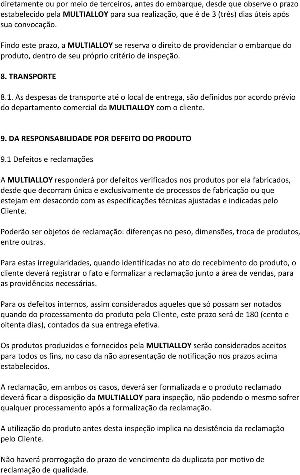 As despesas de transporte até o local de entrega, são definidos por acordo prévio do departamento comercial da MULTIALLOY com o cliente. 9. DA RESPONSABILIDADE POR DEFEITO DO PRODUTO 9.