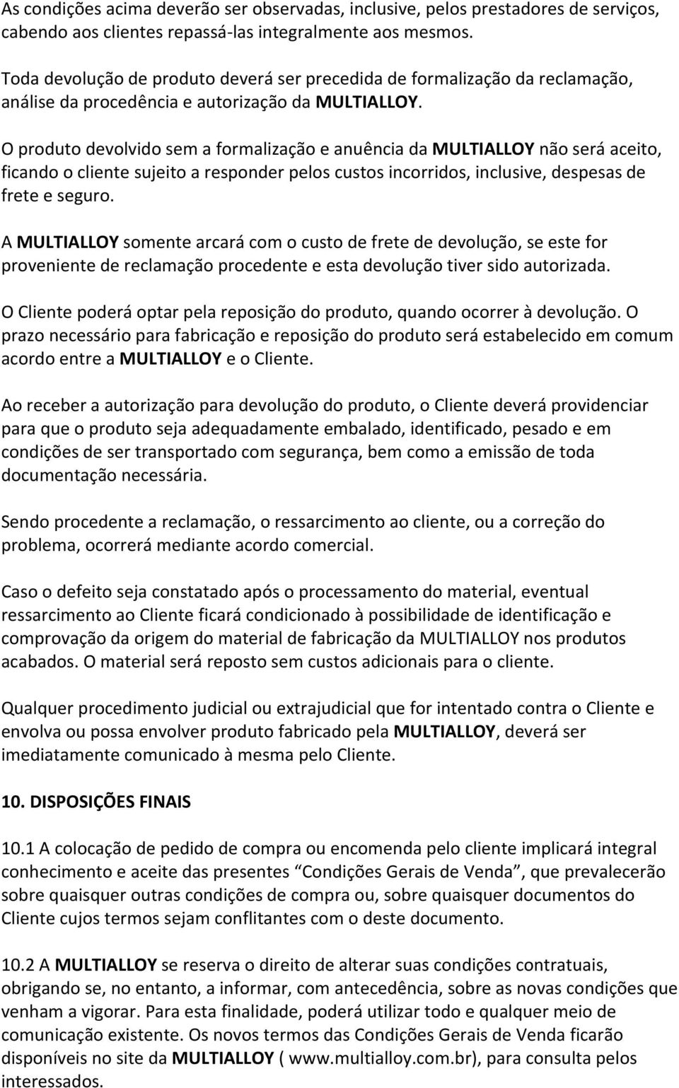 O produto devolvido sem a formalização e anuência da MULTIALLOY não será aceito, ficando o cliente sujeito a responder pelos custos incorridos, inclusive, despesas de frete e seguro.