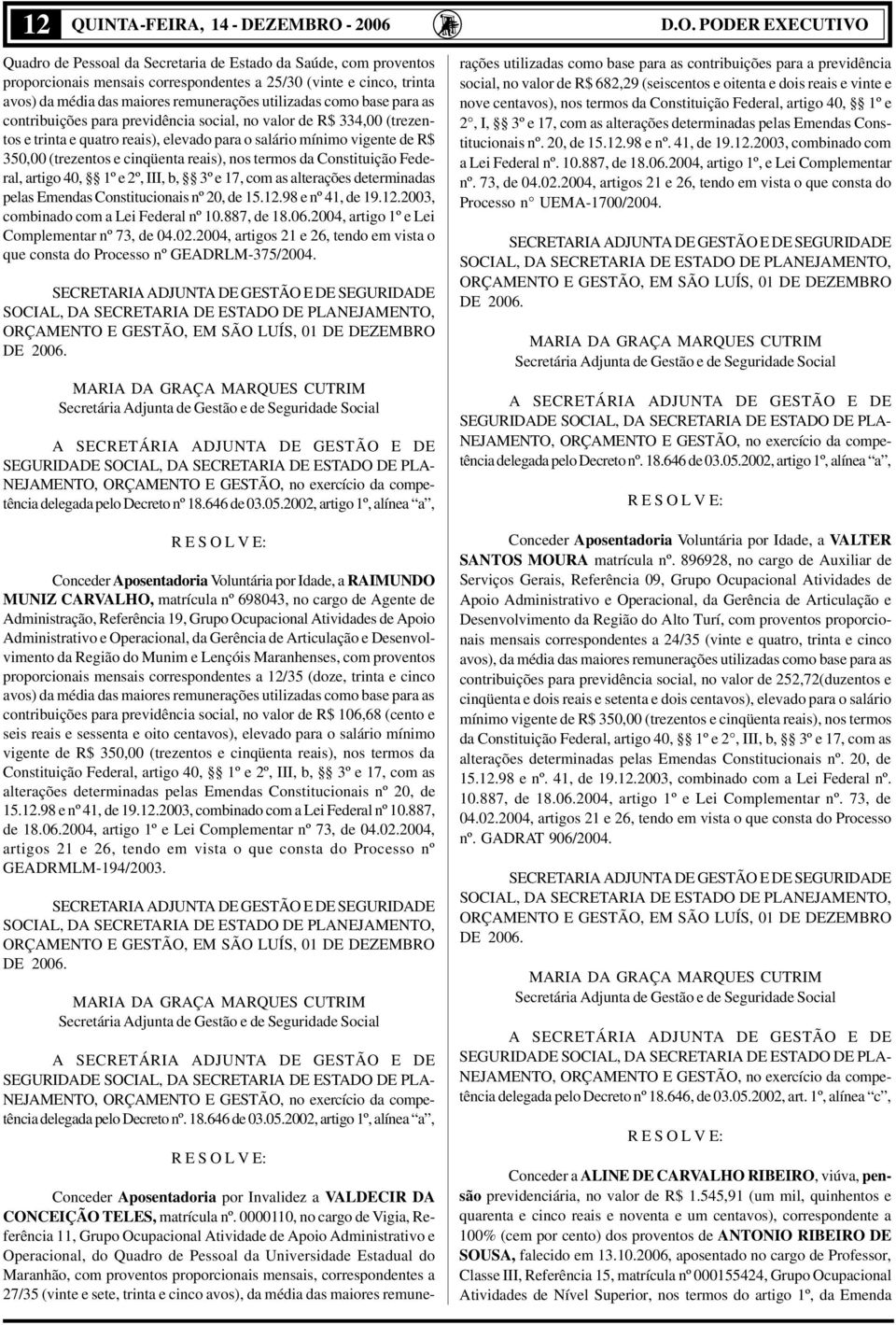 PODER EXECUTIVO Quadro de Pessoal da Secretaria de Estado da Saúde, com proventos proporcionais mensais correspondentes a 25/30 (vinte e cinco, trinta avos) da média das maiores remunerações