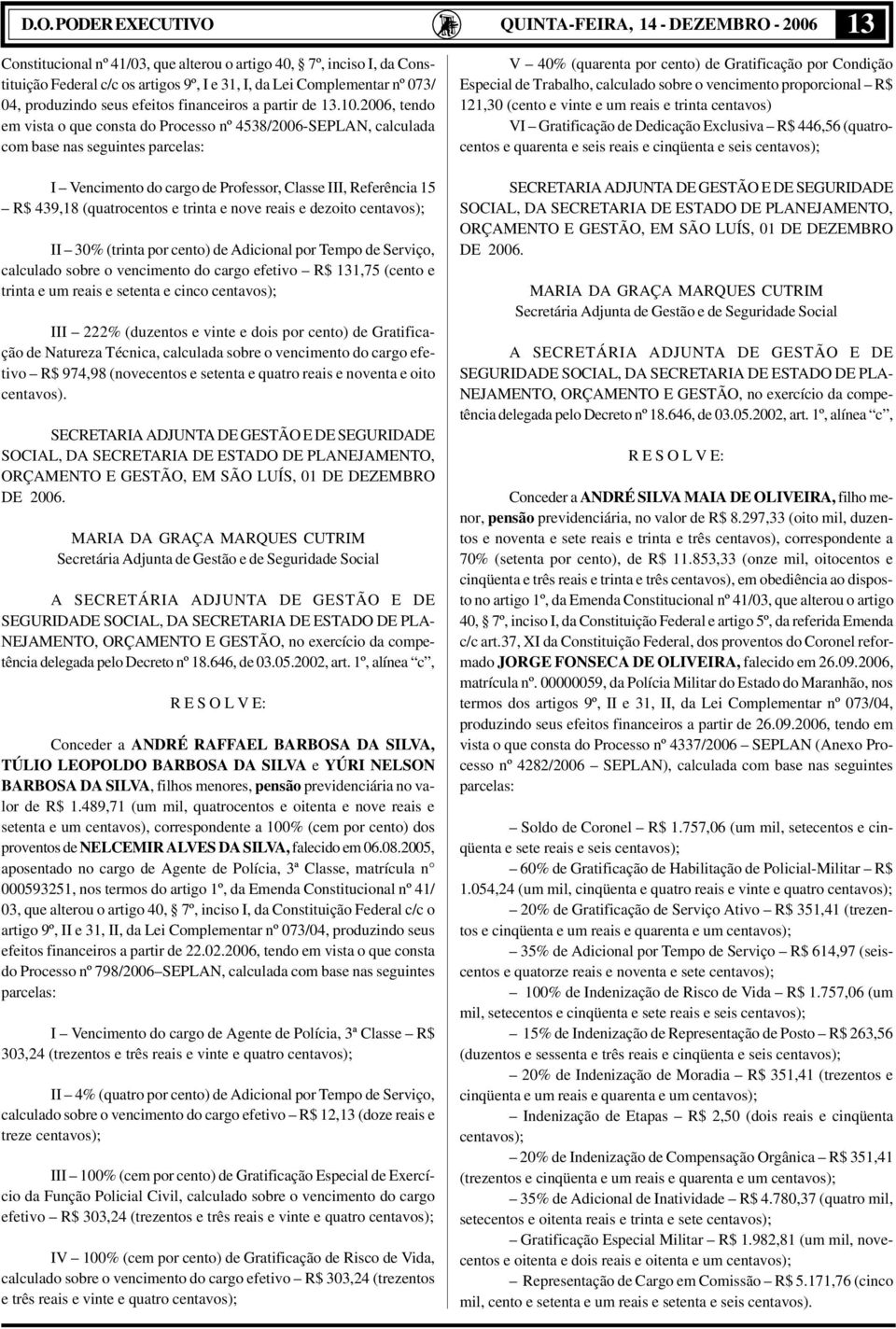 2006, tendo em vista o que consta do Processo nº 4538/2006-SEPLAN, calculada com base nas seguintes parcelas: I Vencimento do cargo de Professor, Classe III, Referência 15 R$ 439,18 (quatrocentos e