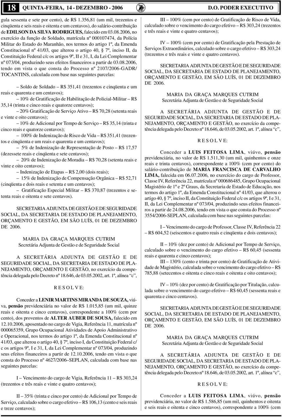 2006, no exercício da função de Soldado, matrícula nº 000107474, da Polícia Militar do Estado do Maranhão, nos termos do artigo 1º, da Emenda Constitucional nº 41/03, que alterou o artigo 40, 7º,