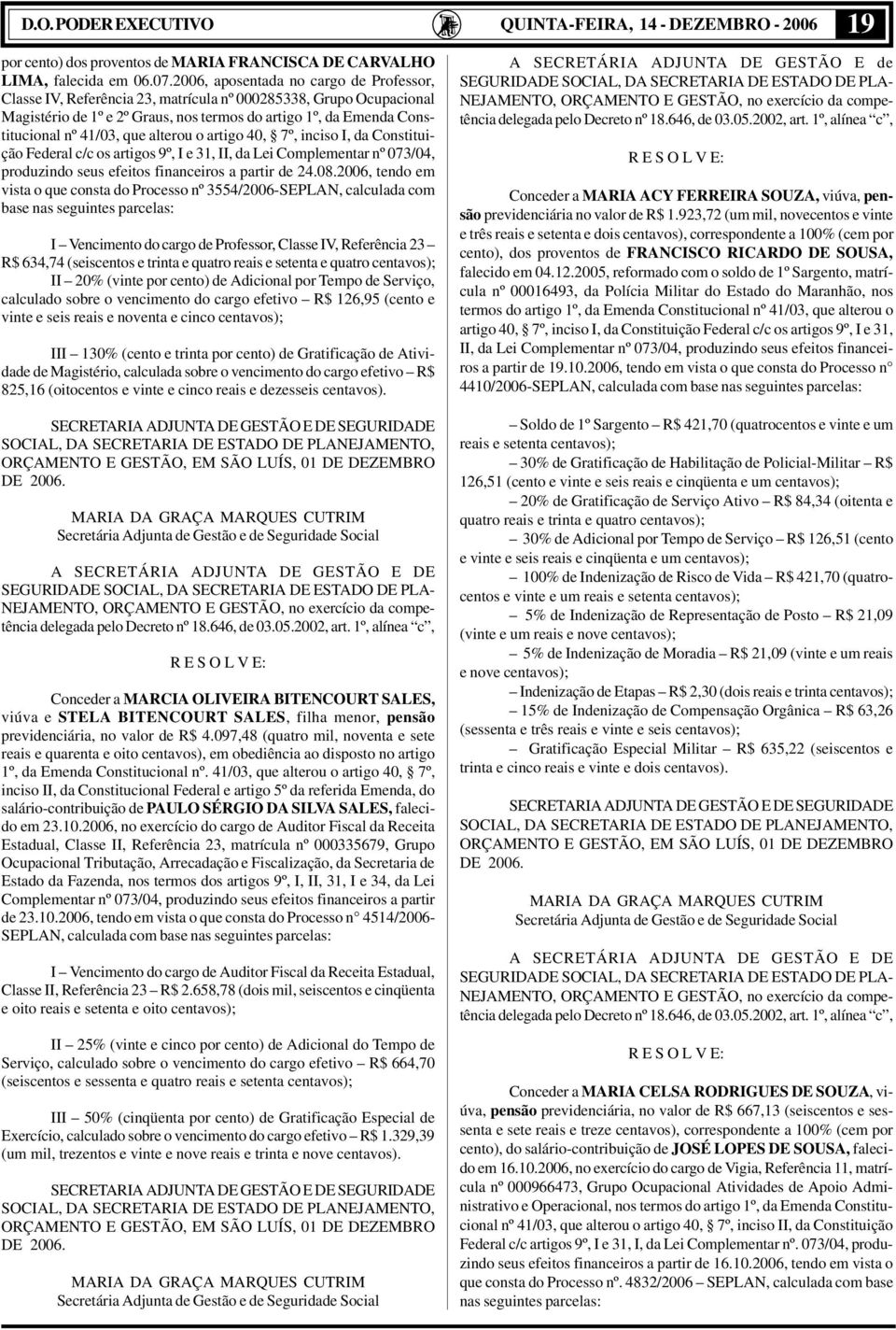 que alterou o artigo 40, 7º, inciso I, da Constituição Federal c/c os artigos 9º, I e 31, II, da Lei Complementar nº 073/04, produzindo seus efeitos financeiros a partir de 24.08.