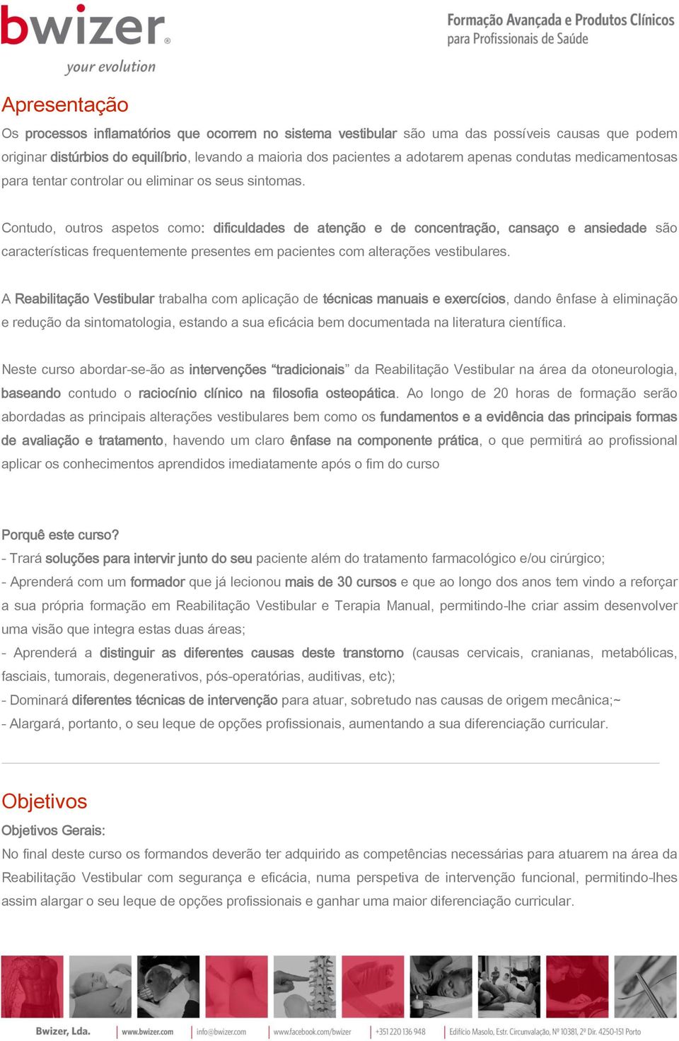 Contudo, outros aspetos como: dificuldades de atenção e de concentração, cansaço e ansiedade são características frequentemente presentes em pacientes com alterações vestibulares.