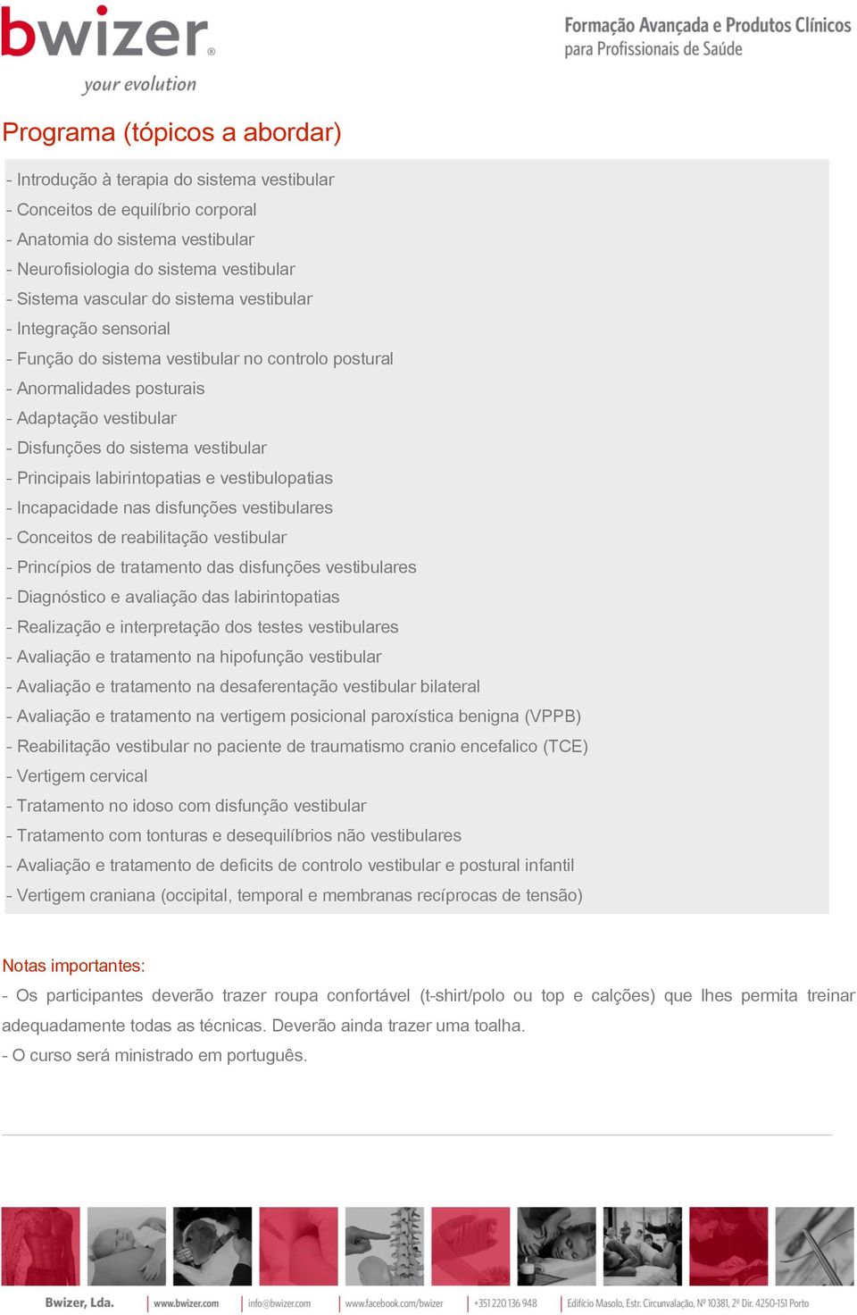 Principais labirintopatias e vestibulopatias - Incapacidade nas disfunções vestibulares - Conceitos de reabilitação vestibular - Princípios de tratamento das disfunções vestibulares - Diagnóstico e