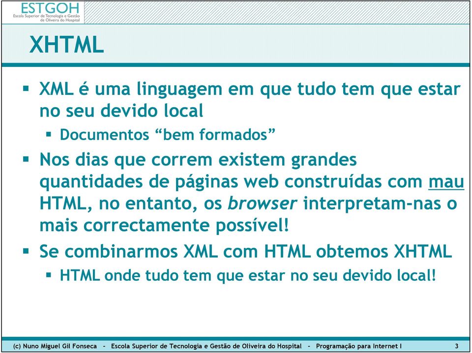 correctamente possível! Se combinarmos XML com HTML obtemos XHTML HTML onde tudo tem que estar no seu devido local!