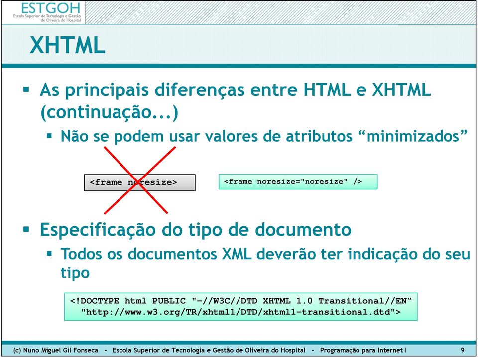 de documento Todos os documentos XML deverão ter indicação do seu tipo <!DOCTYPE html PUBLIC "-//W3C//DTD XHTML 1.