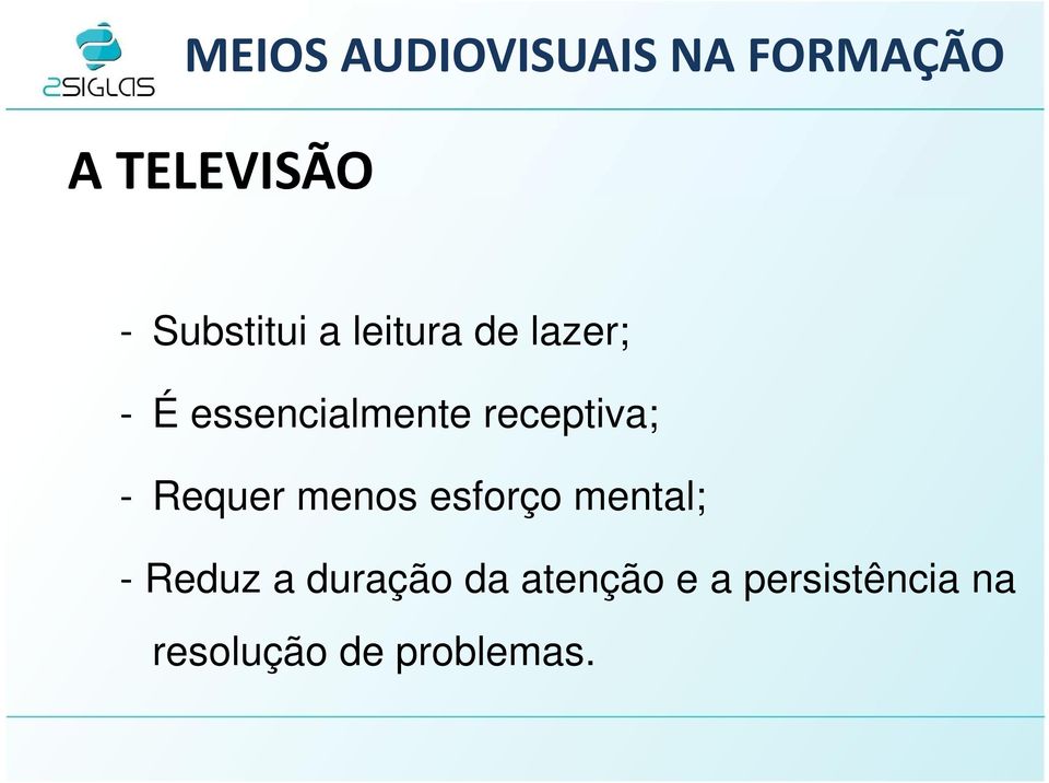 receptiva; - Requer menos esforço mental; - Reduz a