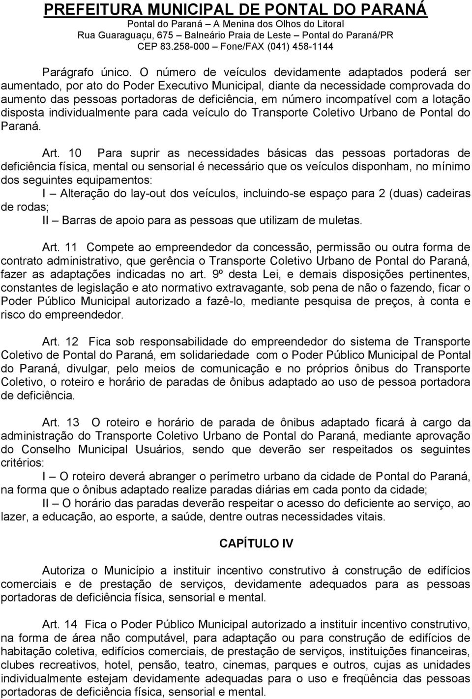 incompatível com a lotação disposta individualmente para cada veículo do Transporte Coletivo Urbano de Pontal do Paraná. Art.