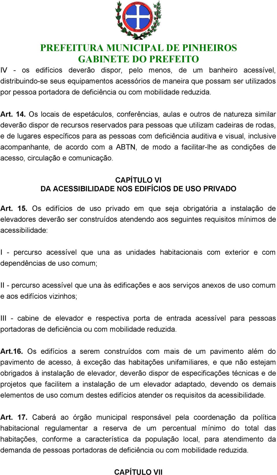 Os locais de espetáculos, conferências, aulas e outros de natureza similar deverão dispor de recursos reservados para pessoas que utilizam cadeiras de rodas, e de lugares específicos para as pessoas