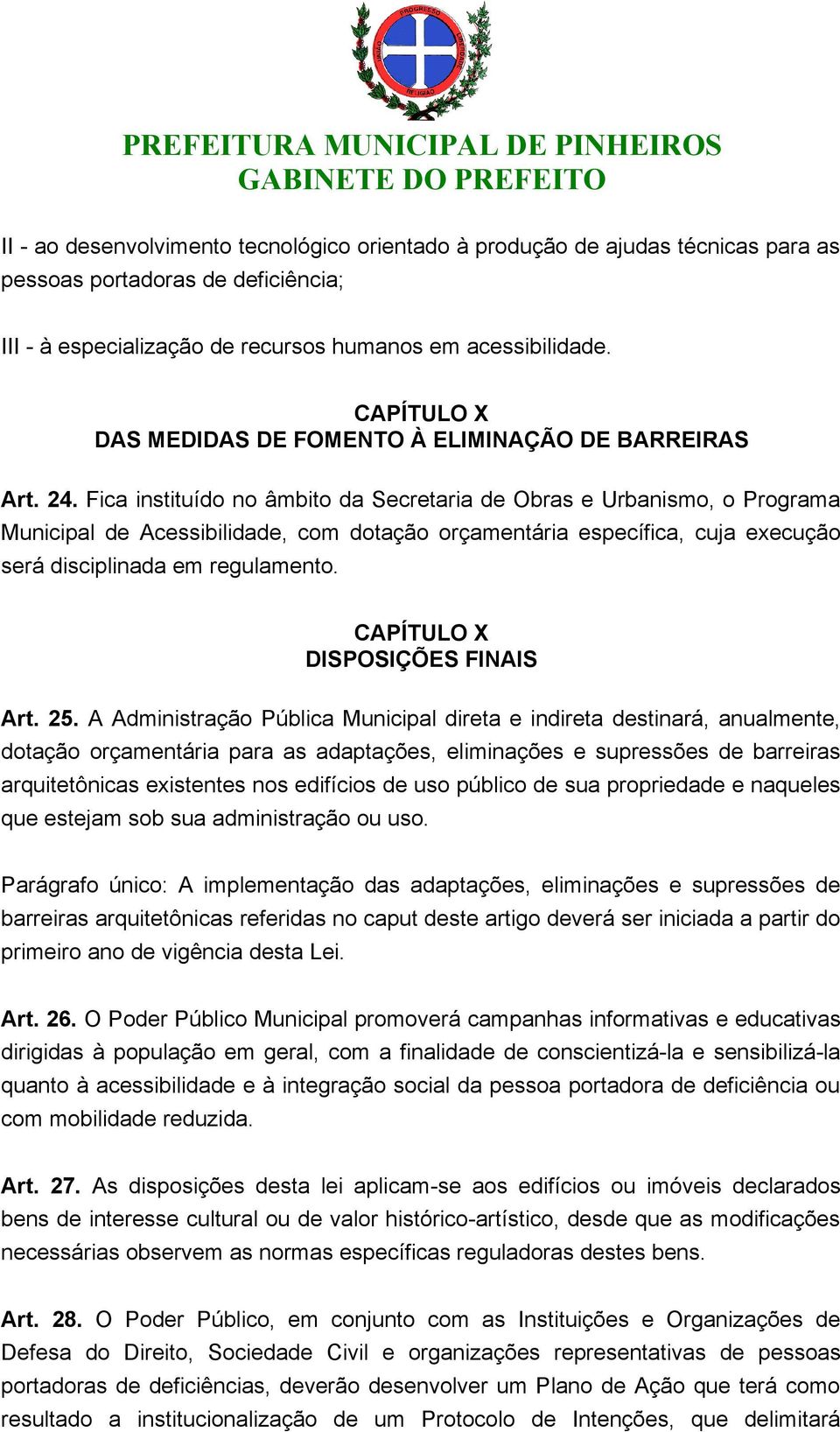 Fica instituído no âmbito da Secretaria de Obras e Urbanismo, o Programa Municipal de Acessibilidade, com dotação orçamentária específica, cuja execução será disciplinada em regulamento.