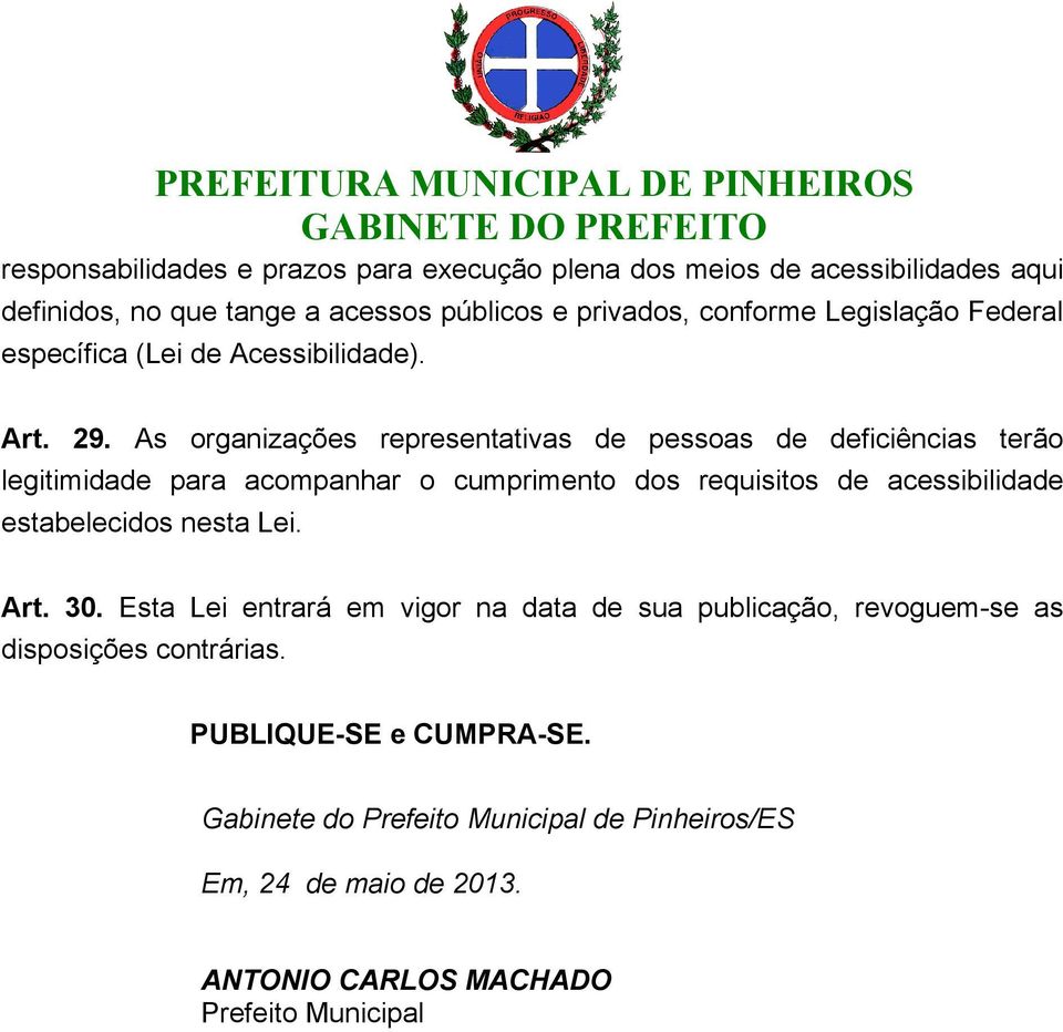 As organizações representativas de pessoas de deficiências terão legitimidade para acompanhar o cumprimento dos requisitos de acessibilidade