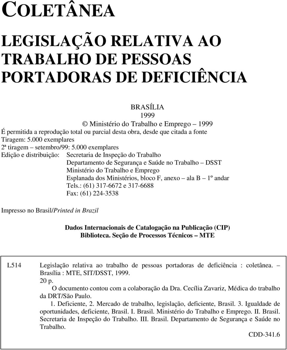 000 exemplares Edição e distribuição: Secretaria de Inspeção do Trabalho Departamento de Segurança e Saúde no Trabalho DSST Ministério do Trabalho e Emprego Esplanada dos Ministérios, bloco F, anexo