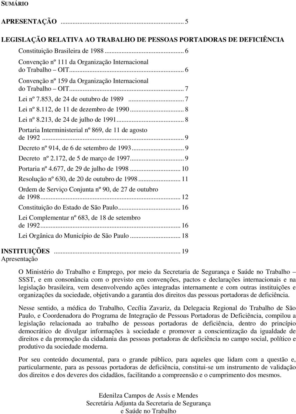 .. 8 Portaria Interministerial nº 869, de 11 de agosto de 1992... 9 Decreto nº 914, de 6 de setembro de 1993... 9 Decreto nº 2.172, de 5 de março de 1997... 9 Portaria nº 4.