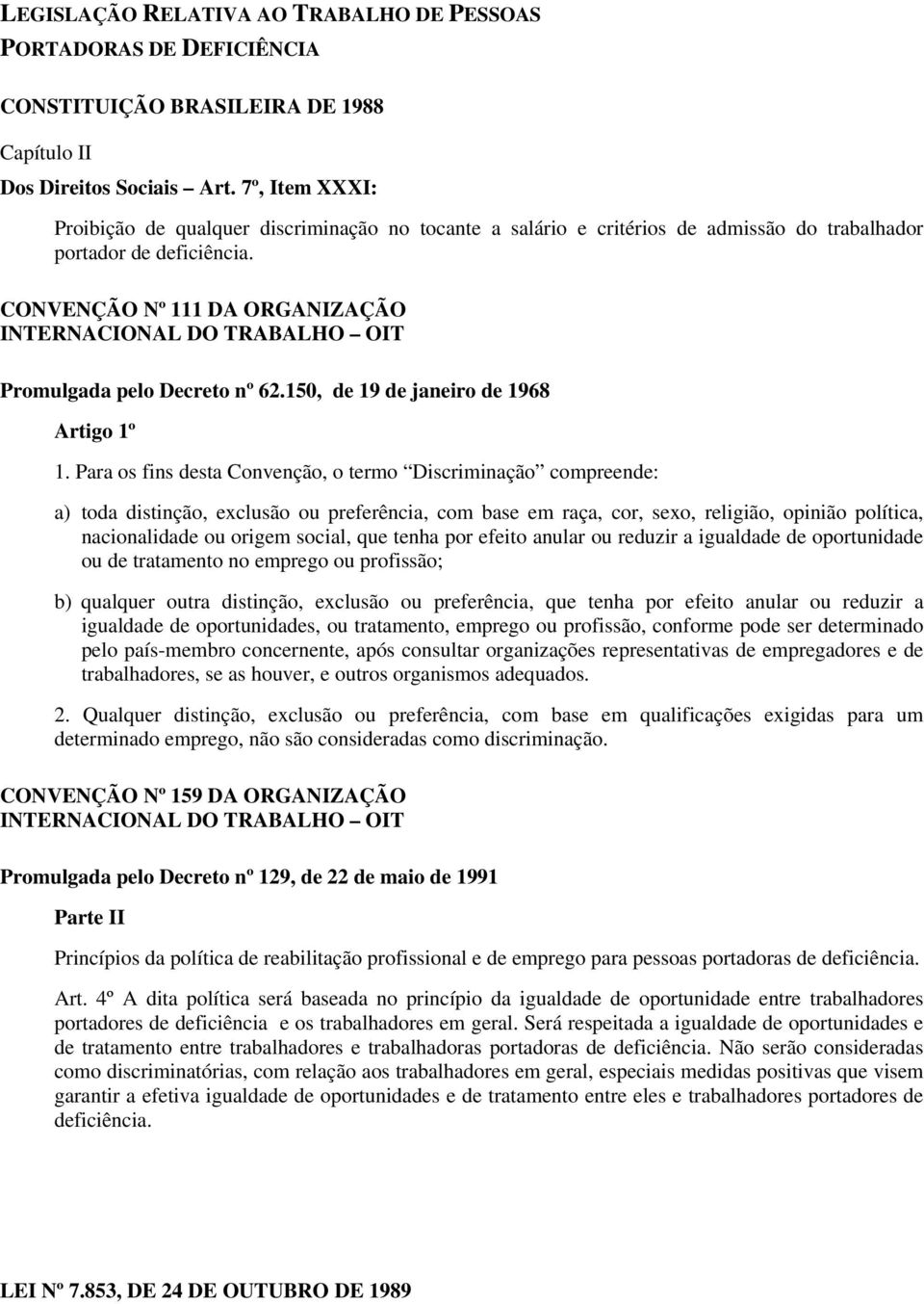 CONVENÇÃO Nº 111 DA ORGANIZAÇÃO INTERNACIONAL DO TRABALHO OIT Promulgada pelo Decreto nº 62.150, de 19 de janeiro de 1968 Artigo 1º 1.