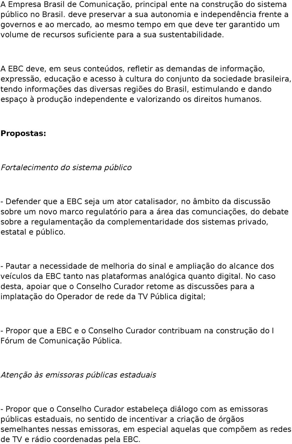 A EBC deve, em seus conteúdos, refletir as demandas de informação, expressão, educação e acesso à cultura do conjunto da sociedade brasileira, tendo informações das diversas regiões do Brasil,