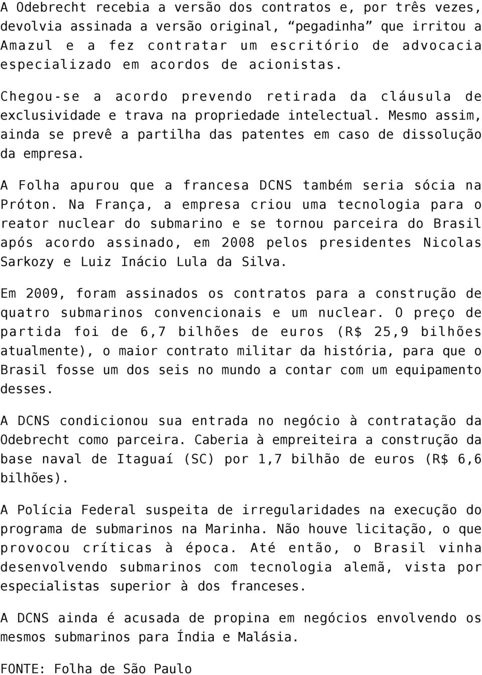 Mesmo assim, ainda se prevê a partilha das patentes em caso de dissolução da empresa. A Folha apurou que a francesa DCNS também seria sócia na Próton.