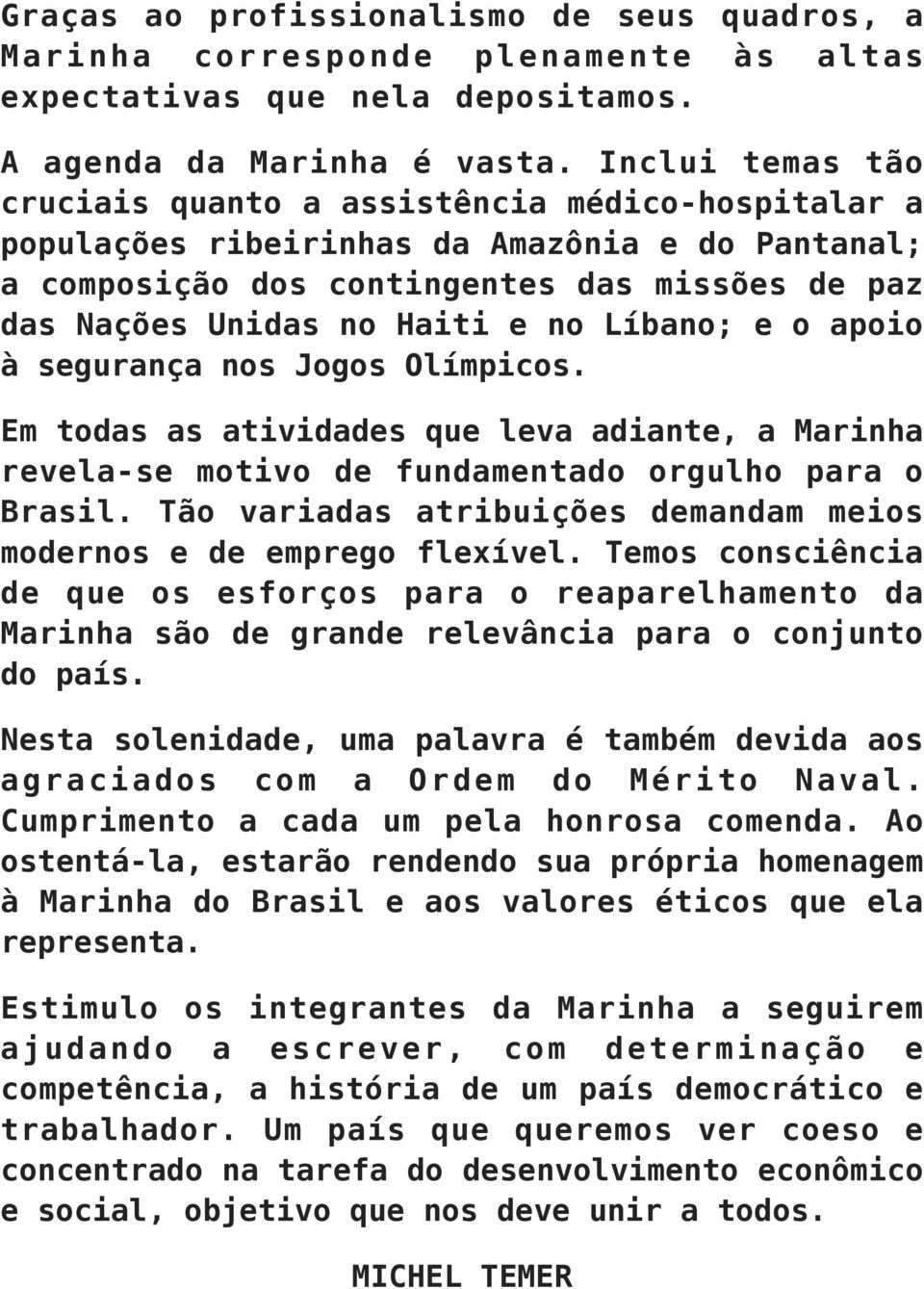 Líbano; e o apoio à segurança nos Jogos Olímpicos. Em todas as atividades que leva adiante, a Marinha revela-se motivo de fundamentado orgulho para o Brasil.