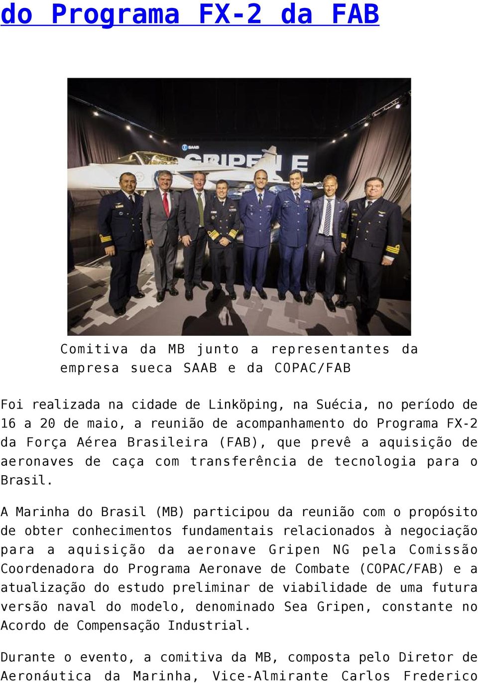A Marinha do Brasil (MB) participou da reunião com o propósito de obter conhecimentos fundamentais relacionados à negociação para a aquisição da aeronave Gripen NG pela Comissão Coordenadora do