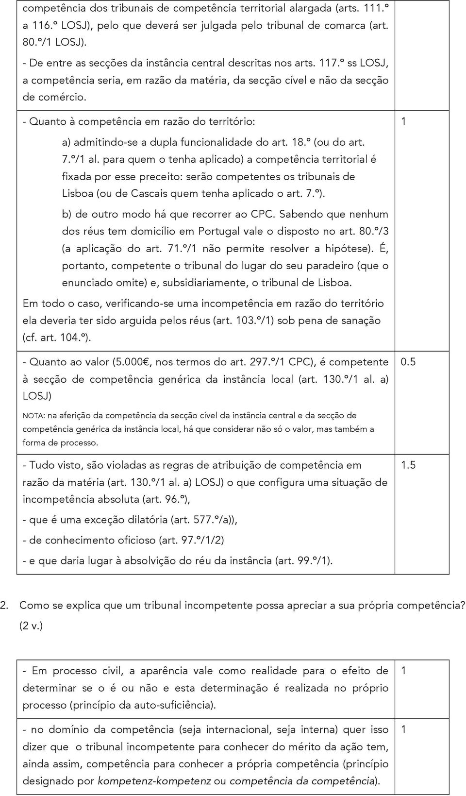 - Quanto à competência em razão do território: a) admitindo-se a dupla funcionalidade do art. 8.º (ou do art. 7.º/ al.