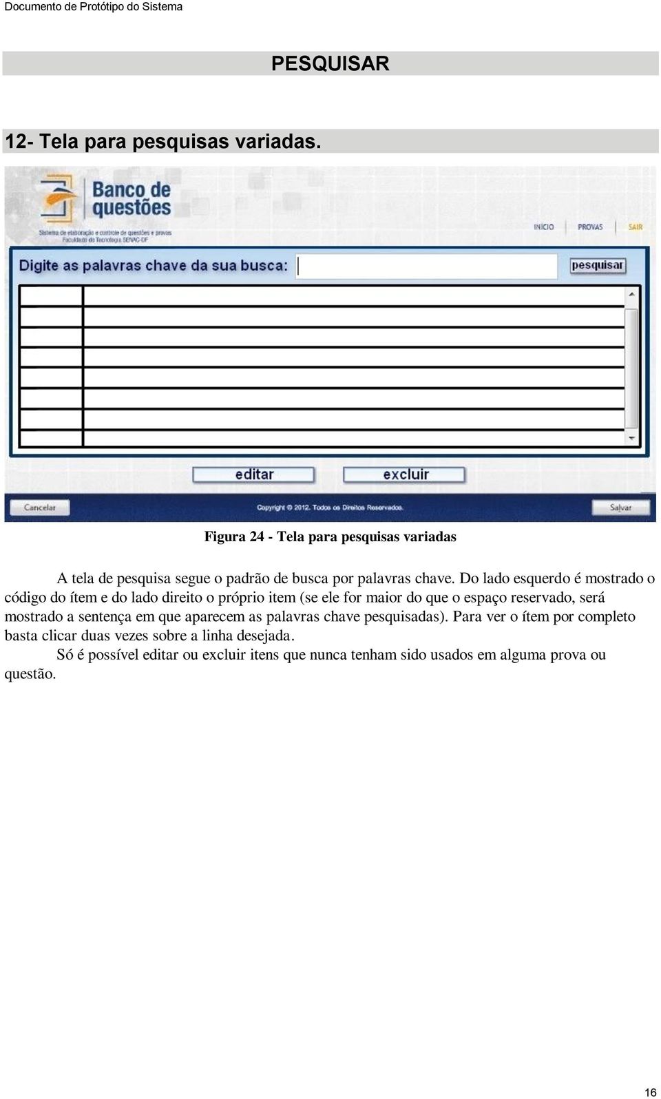 Do lado esquerdo é mostrado o código do ítem e do lado direito o próprio item (se ele for maior do que o espaço reservado, será