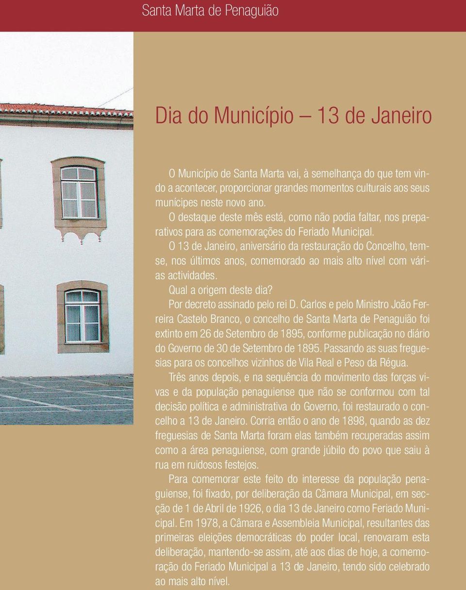 O 13 de Janeiro, aniversário da restauração do Concelho, temse, nos últimos anos, comemorado ao mais alto nível com várias actividades. Qual a origem deste dia? Por decreto assinado pelo rei D.