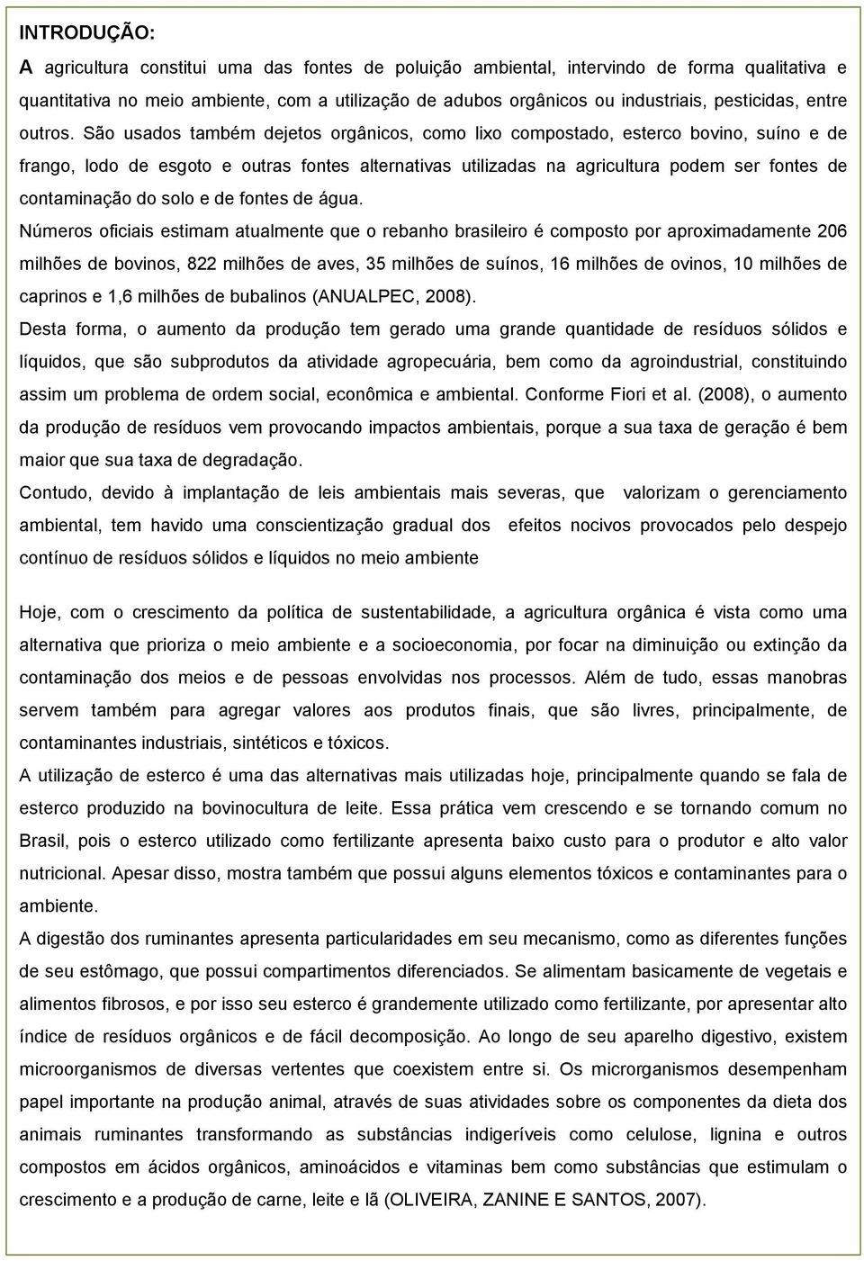 São usados também dejetos orgânicos, como lixo compostado, esterco bovino, suíno e de frango, lodo de esgoto e outras fontes alternativas utilizadas na agricultura podem ser fontes de contaminação do