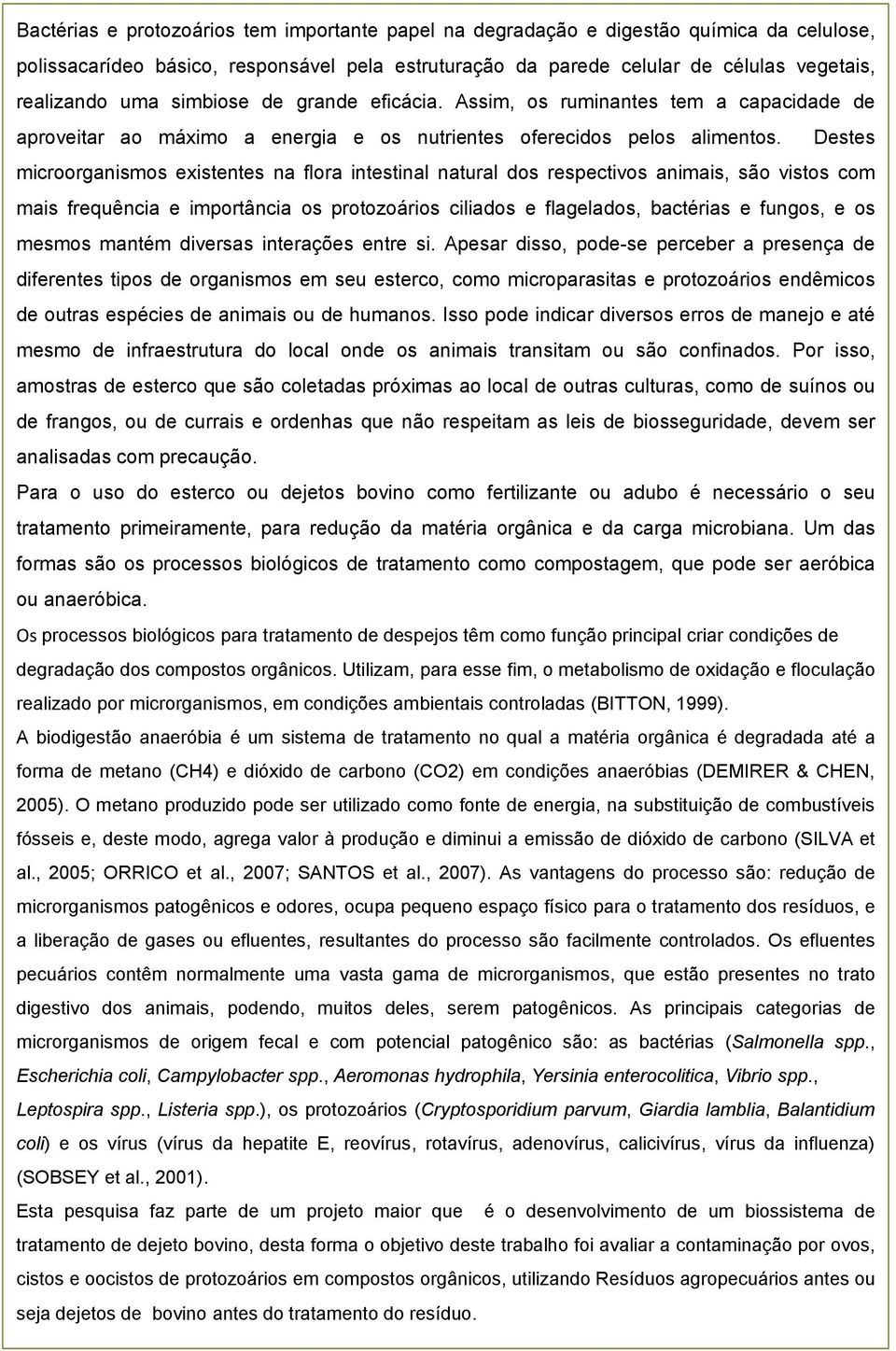 Destes microorganismos existentes na flora intestinal natural dos respectivos animais, são vistos com mais frequência e importância os protozoários ciliados e flagelados, bactérias e fungos, e os