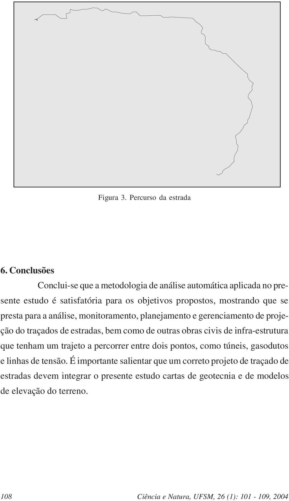 para a análise, monitoramento, planejamento e gerenciamento de projeção do traçados de estradas, bem como de outras obras civis de infra-estrutura que tenham um