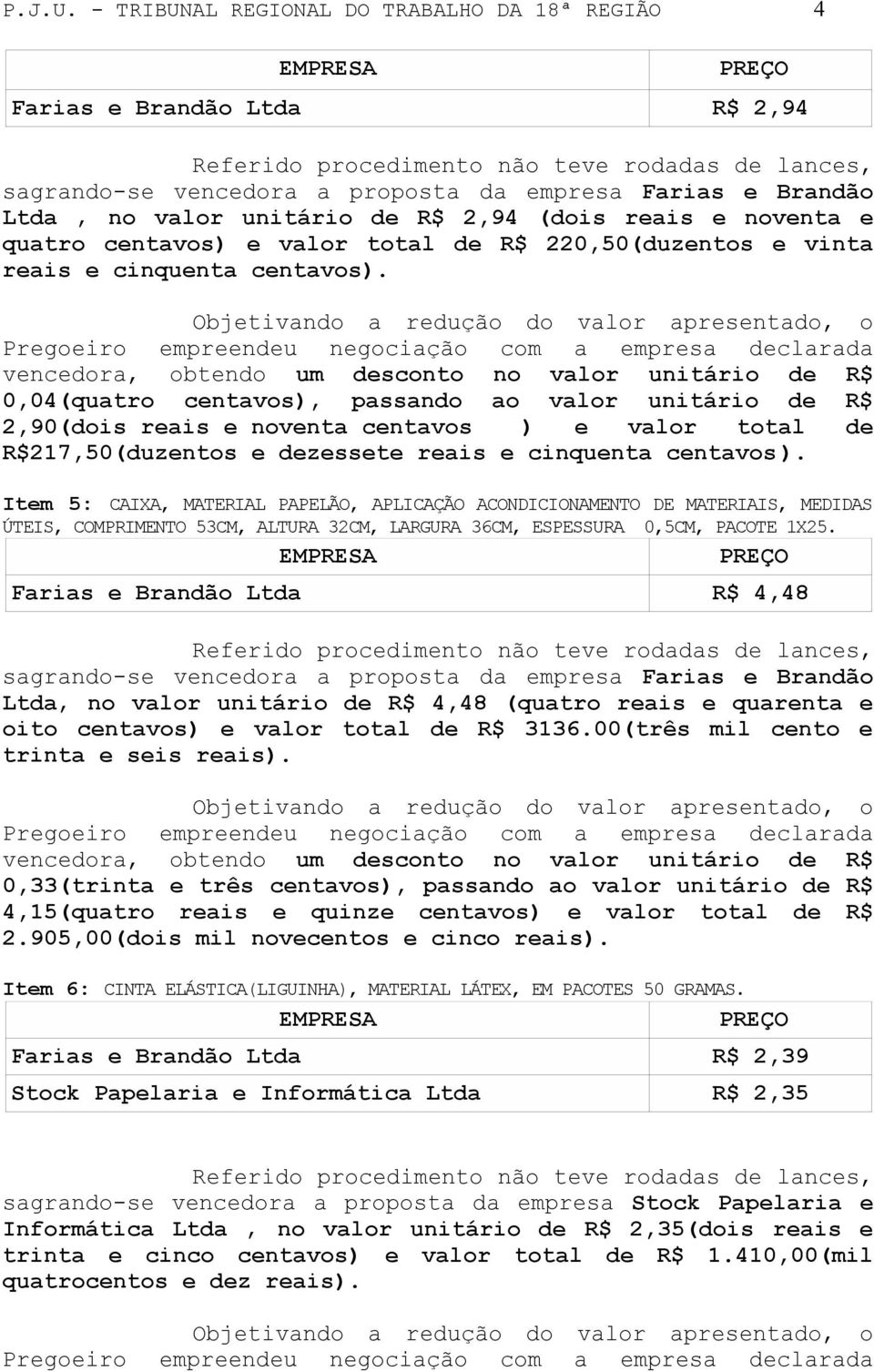 reais e cinquenta centavos). 0,04(quatro centavos), passando ao valor unitário de R$ 2,90(dois reais e noventa centavos ) e valor total de R$217,50(duzentos e dezessete reais e cinquenta centavos ).