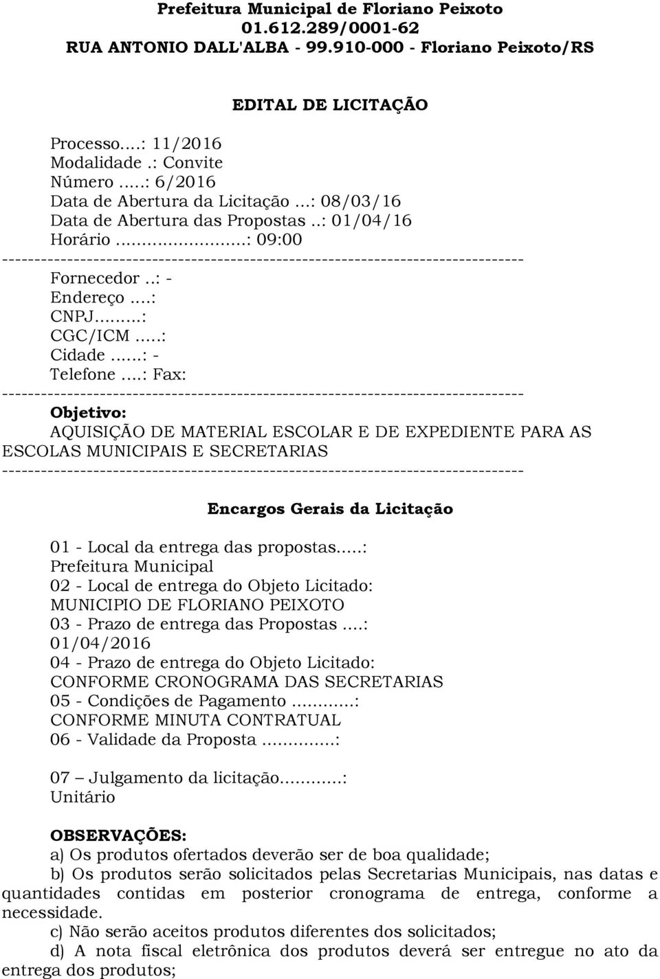 ..: 09:00 -------------------------------------------------------------------------------- Fornecedor..: - Endereço...: CNPJ...: CGC/ICM...: Cidade...: - Telefone.