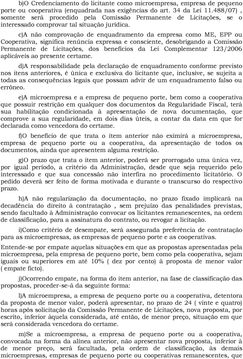 c)a não comprovação de enquadramento da empresa como ME, EPP ou Cooperativa, significa renúncia expressa e consciente, desobrigando a Comissão Permanente de Licitações, dos benefícios da Lei