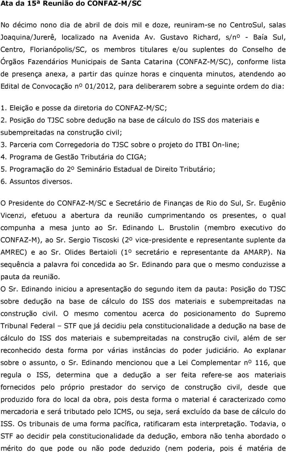 presença anexa, a partir das quinze horas e cinquenta minutos, atendendo ao Edital de Convocação nº 01/2012, para deliberarem sobre a seguinte ordem do dia: 1.