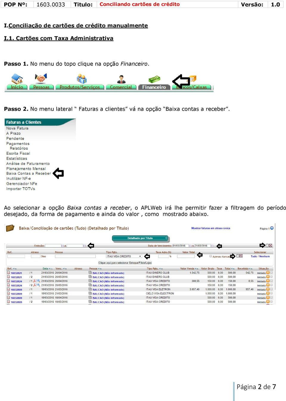 No menu lateral Faturas a clientes vá na opção Baixa contas a receber.