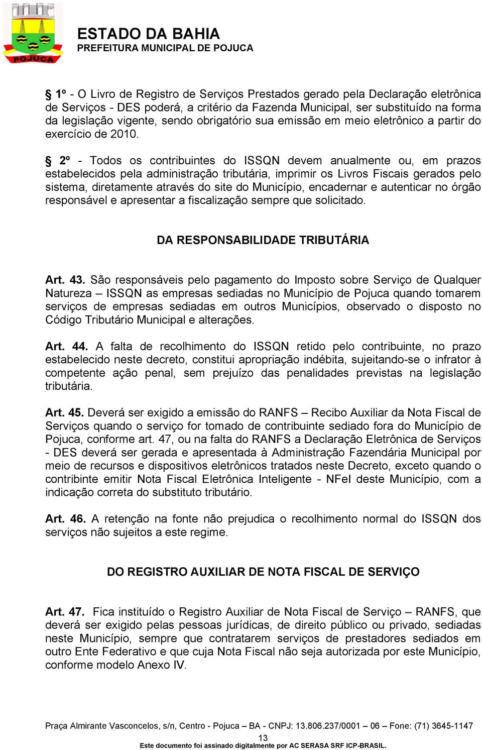 2º - Todos os contribuintes do ISSQN devem anualmente ou, em prazos estabelecidos pela administração tributária, imprimir os Livros Fiscais gerados pelo sistema, diretamente através do site do