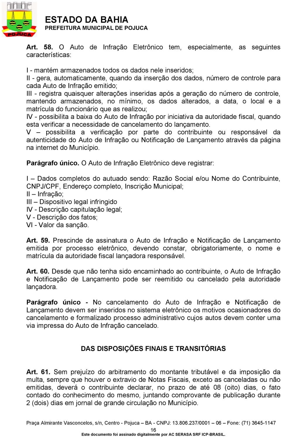 de controle para cada Auto de Infração emitido; III - registra quaisquer alterações inseridas após a geração do número de controle, mantendo armazenados, no mínimo, os dados alterados, a data, o