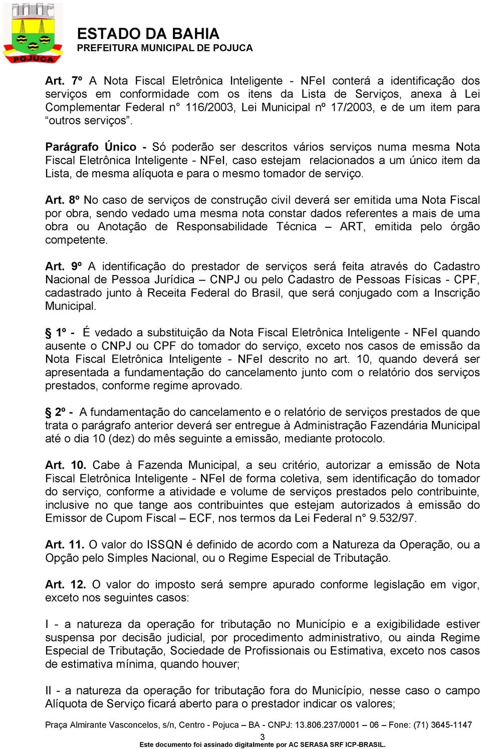 Parágrafo Único - Só poderão ser descritos vários serviços numa mesma Nota Fiscal Eletrônica Inteligente - NFeI, caso estejam relacionados a um único item da Lista, de mesma alíquota e para o mesmo