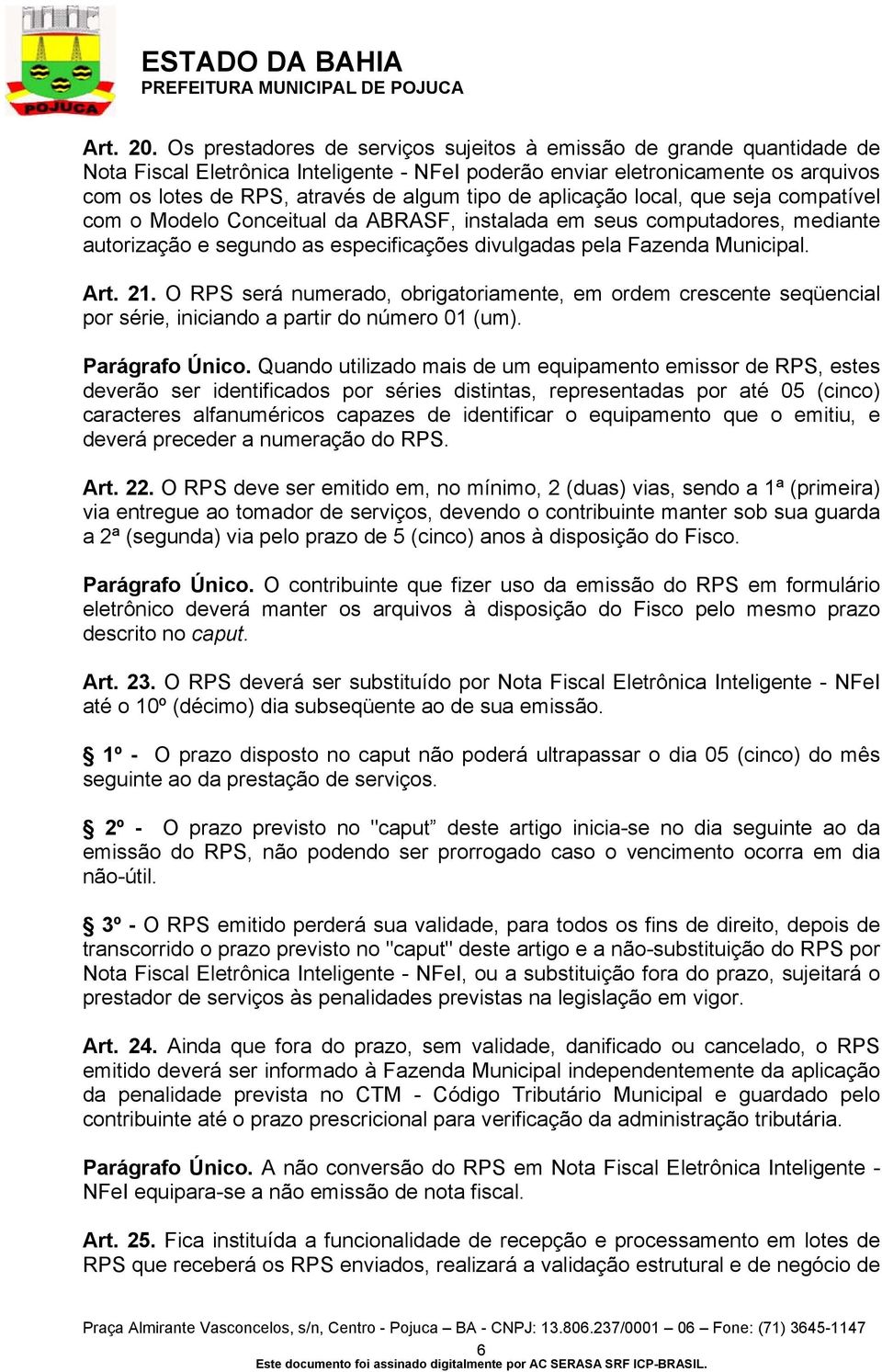 de aplicação local, que seja compatível com o Modelo Conceitual da ABRASF, instalada em seus computadores, mediante autorização e segundo as especificações divulgadas pela Fazenda Municipal. Art. 21.