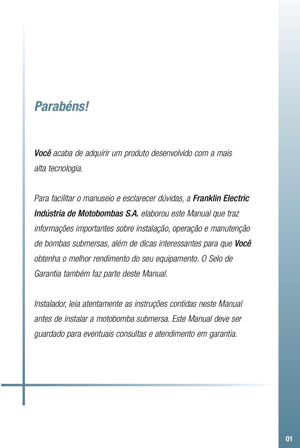 elaborou este Manual que traz informações importantes sobre instalação, operação e manutenção de bombas submersas, além de dicas interessantes para que Você