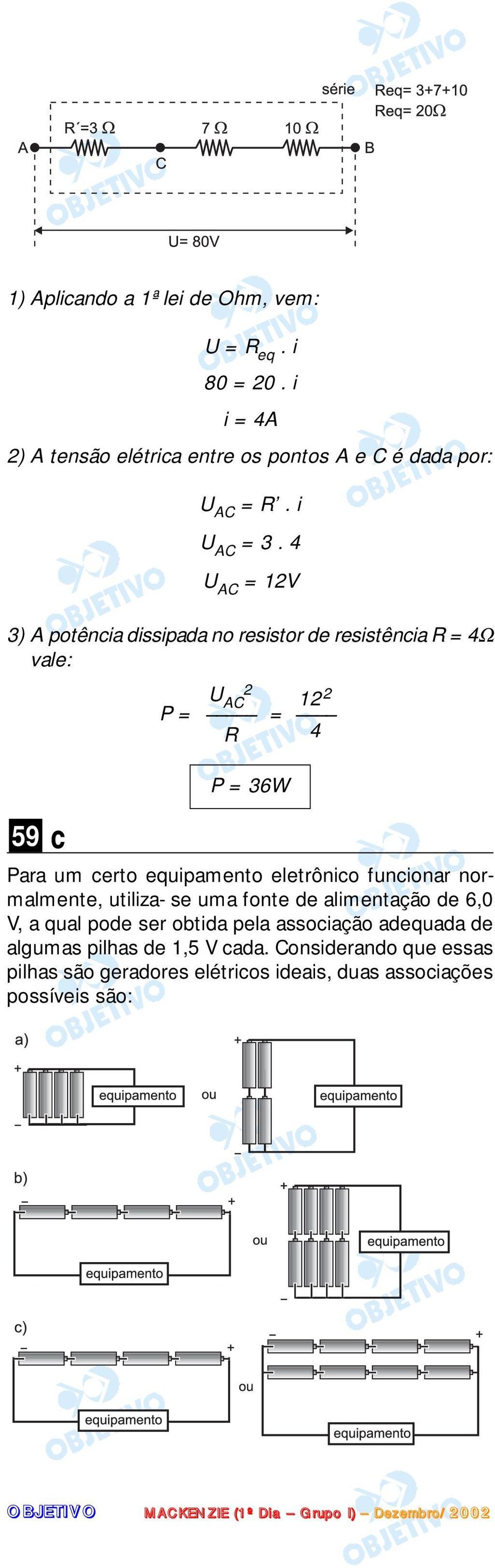 funcionar normalmente, utiliza- se uma fonte de alimentação de 6,0 V, a qual pode ser obtida pela associação adequada de algumas pilhas