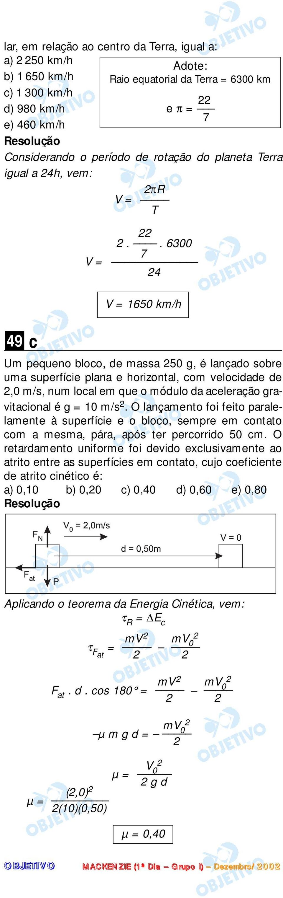 . 6300 7 4 49 c V 1650 km/h Um pequeno bloco, de massa 50 g, é lançado sobre uma superfície plana e horizontal, com velocidade de,0 m/s, num local em que o módulo da aceleração gravitacional é g 10